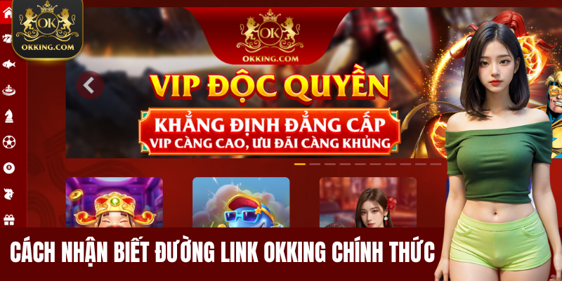 Cách Nhận Biết Đường Link OKKING Chính Thức Tránh Lừa Đảo